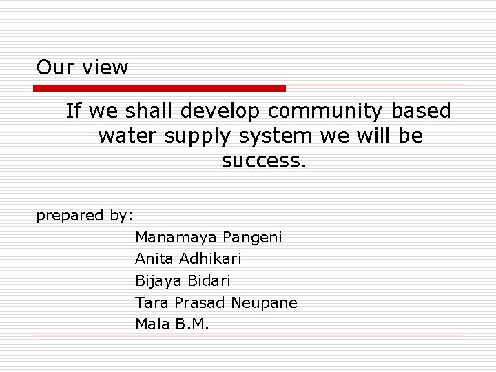 Our view If we shall develop community based water supply system we will be