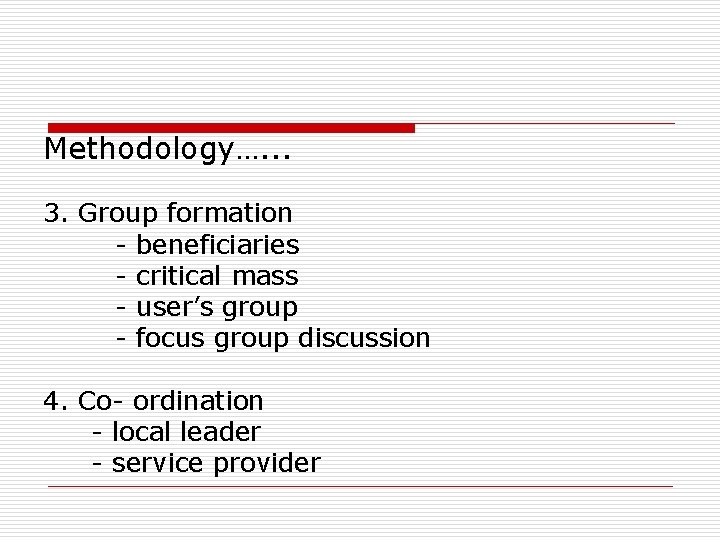 Methodology…. . . 3. Group formation - beneficiaries - critical mass - user’s group