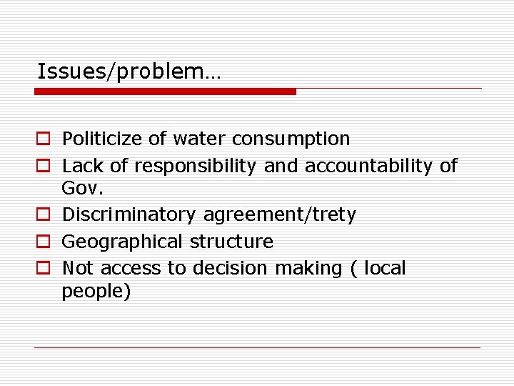 Issues/problem… o Politicize of water consumption o Lack of responsibility and accountability of Gov.