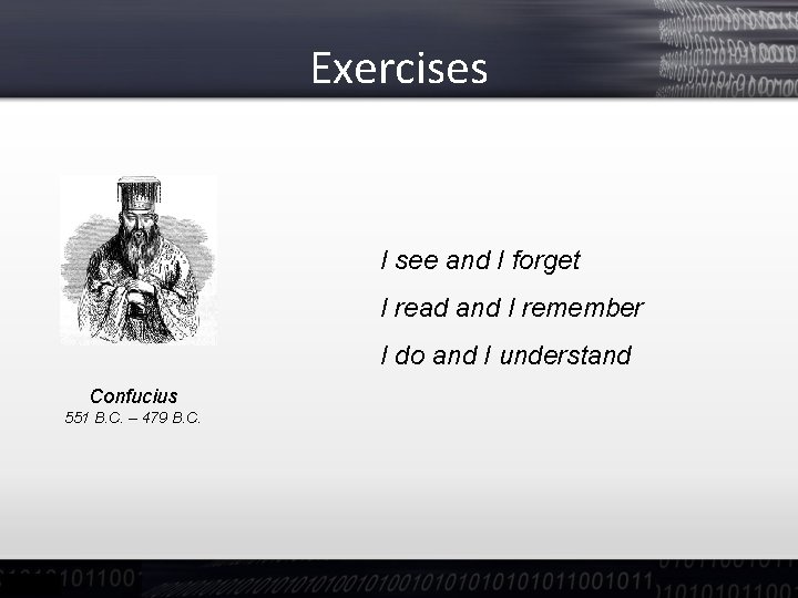 Exercises I see and I forget I read and I remember I do and