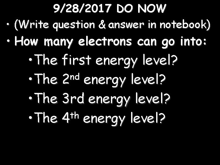 9/28/2017 DO NOW • (Write question & answer in notebook) • How many electrons