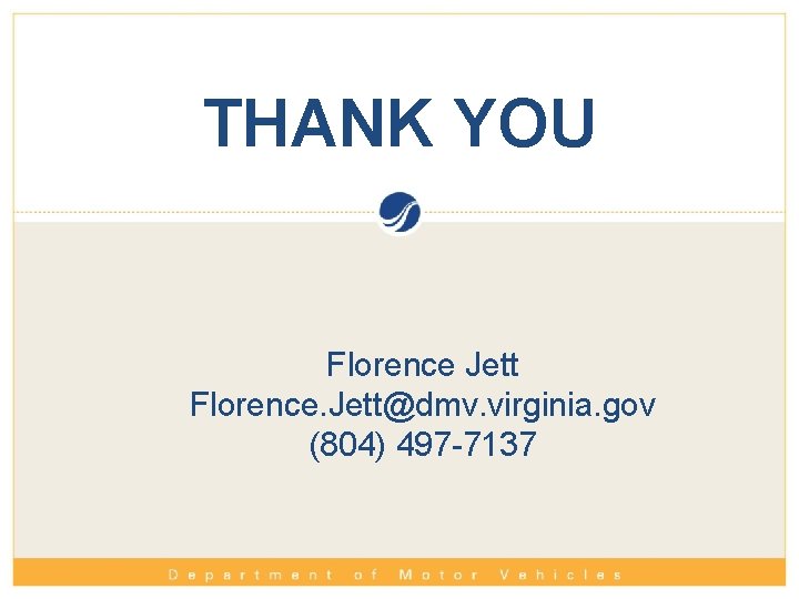 THANK YOU Florence Jett Florence. Jett@dmv. virginia. gov (804) 497 -7137 
