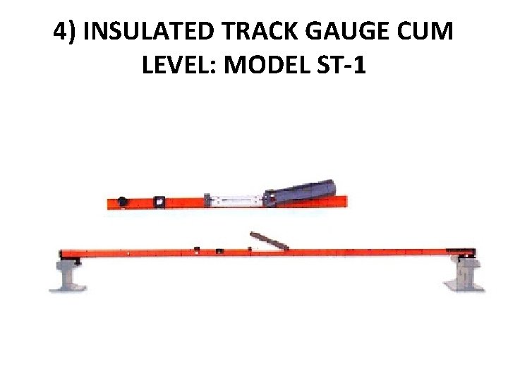 4) INSULATED TRACK GAUGE CUM LEVEL: MODEL ST-1 