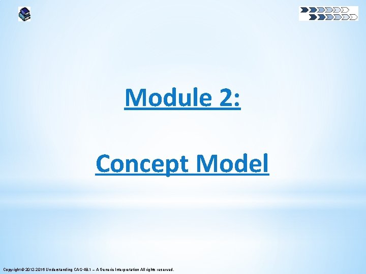 Module 2: Concept Model Copyright © 2012 -2016 Understanding CAO 48. 1 – A Module 2: Concept Model Copyright © 2012 -2016 Understanding CAO 48. 1 – A