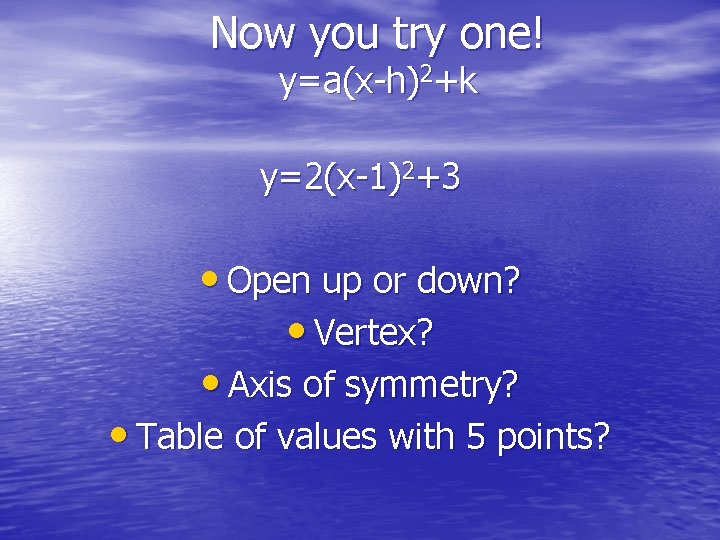 Now you try one! y=a(x-h)2+k y=2(x-1)2+3 • Open up or down? • Vertex? •