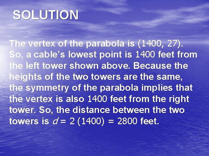 SOLUTION The vertex of the parabola is (1400, 27). So, a cable’s lowest point