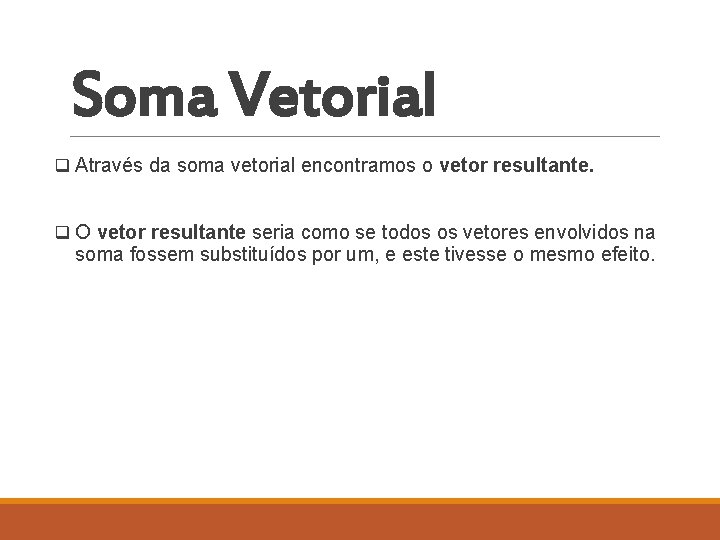 Soma Vetorial q Através da soma vetorial encontramos o vetor resultante. q O vetor