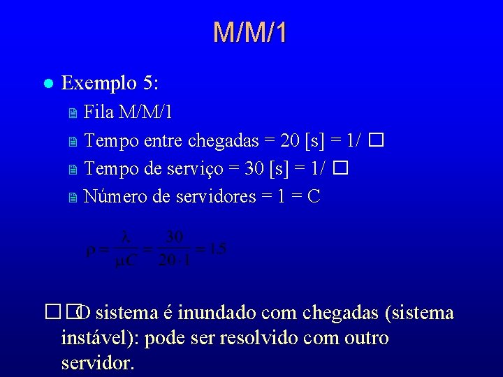 M/M/1 l Exemplo 5: 2 2 Fila M/M/1 Tempo entre chegadas = 20 [s]