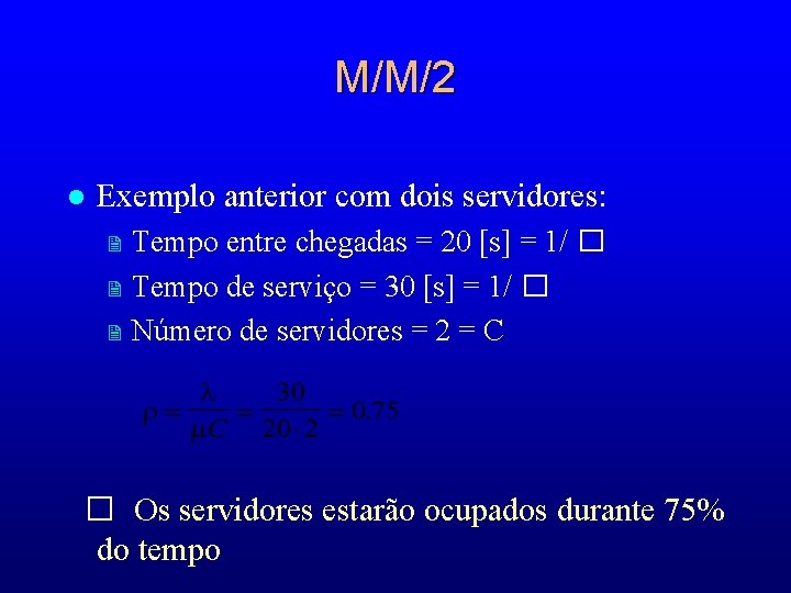 M/M/2 l Exemplo anterior com dois servidores: 2 2 2 Tempo entre chegadas =