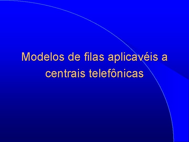 Modelos de filas aplicavéis a centrais telefônicas 