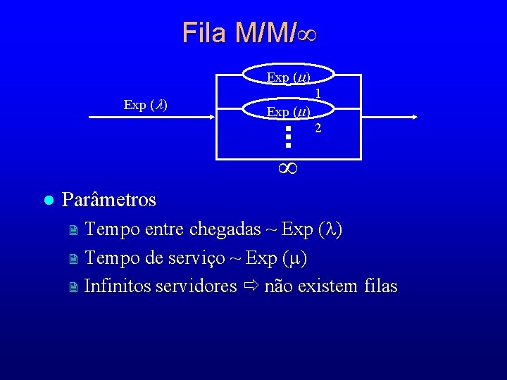 Fila M/M/ Exp ( ) 1 Exp ( ) 2 l Parâmetros 2 2