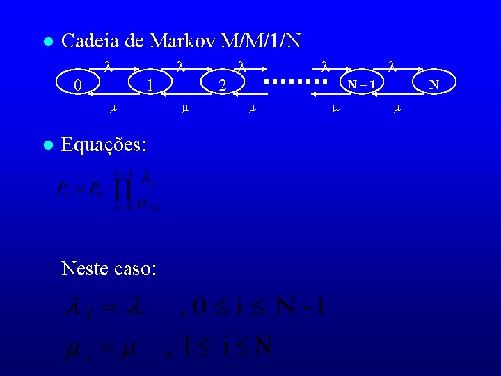 l Cadeia de Markov M/M/1/N 0 1 l Equações: Neste caso: 2 N N–