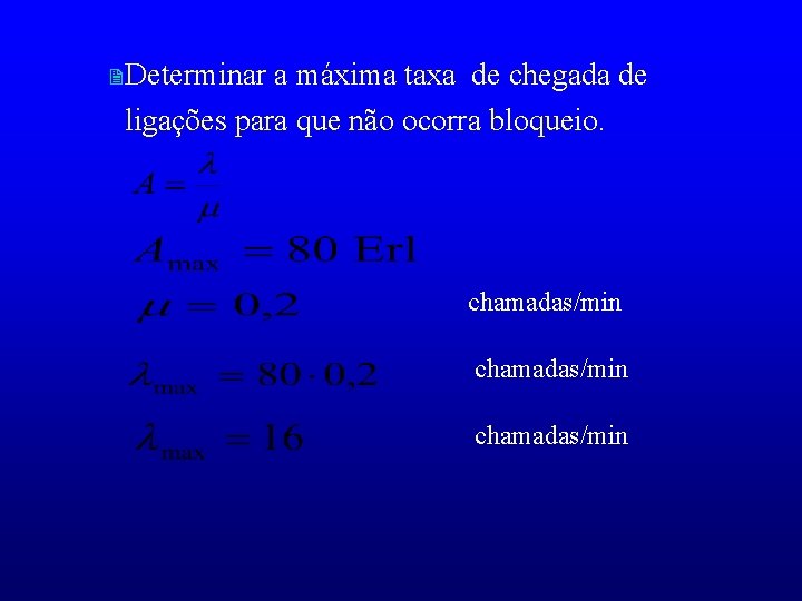 2 Determinar a máxima taxa de chegada de ligações para que não ocorra bloqueio.