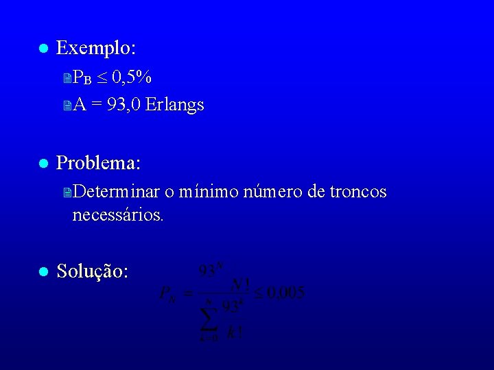 l Exemplo: 0, 5% 2 A = 93, 0 Erlangs 2 PB l Problema: