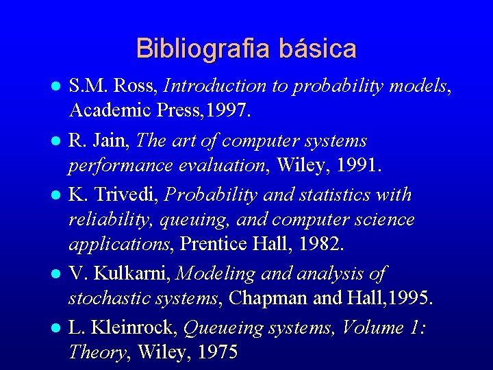 Bibliografia básica l l l S. M. Ross, Introduction to probability models, Academic Press,