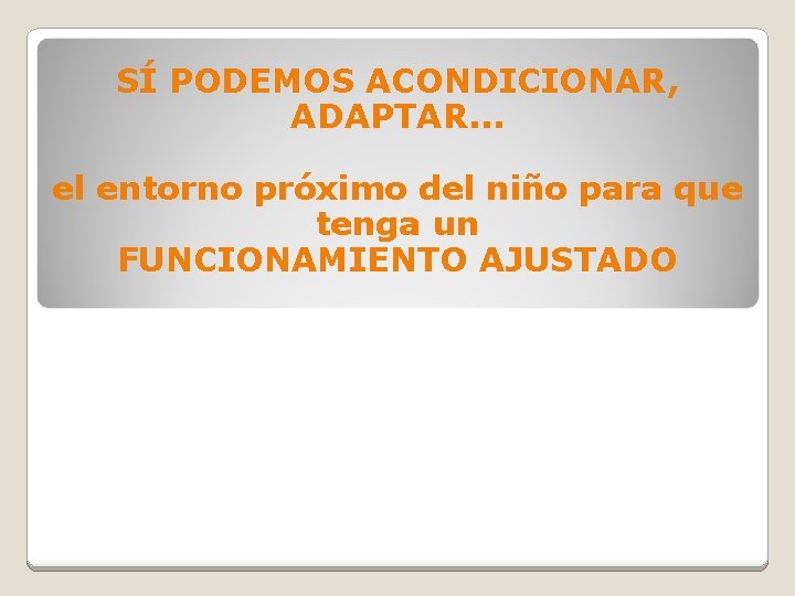 SÍ PODEMOS ACONDICIONAR, ADAPTAR. . . el entorno próximo del niño para que tenga