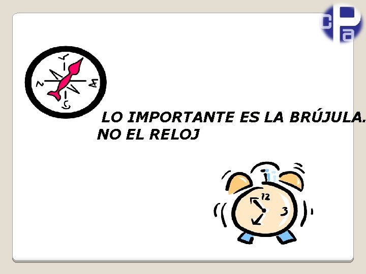LO IMPORTANTE ES LA BRÚJULA. NO EL RELOJ 