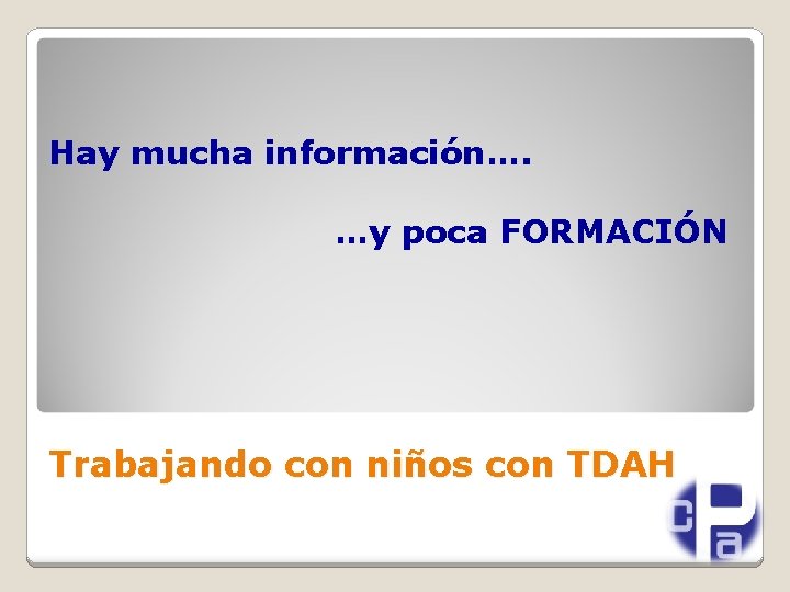 Hay mucha información…. …y poca FORMACIÓN Trabajando con niños con TDAH 