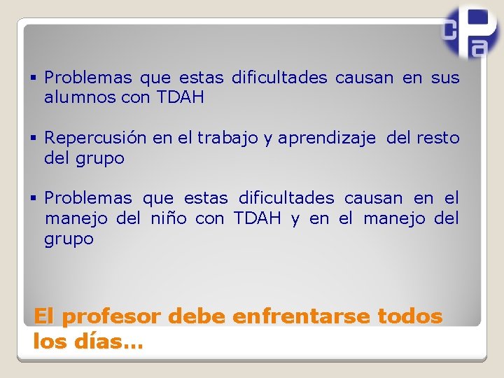 § Problemas que estas dificultades causan en sus alumnos con TDAH § Repercusión en