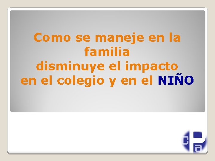 Como se maneje en la familia disminuye el impacto en el colegio y en