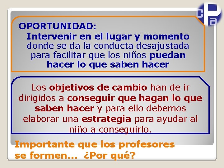 OPORTUNIDAD: Intervenir en el lugar y momento donde se da la conducta desajustada para