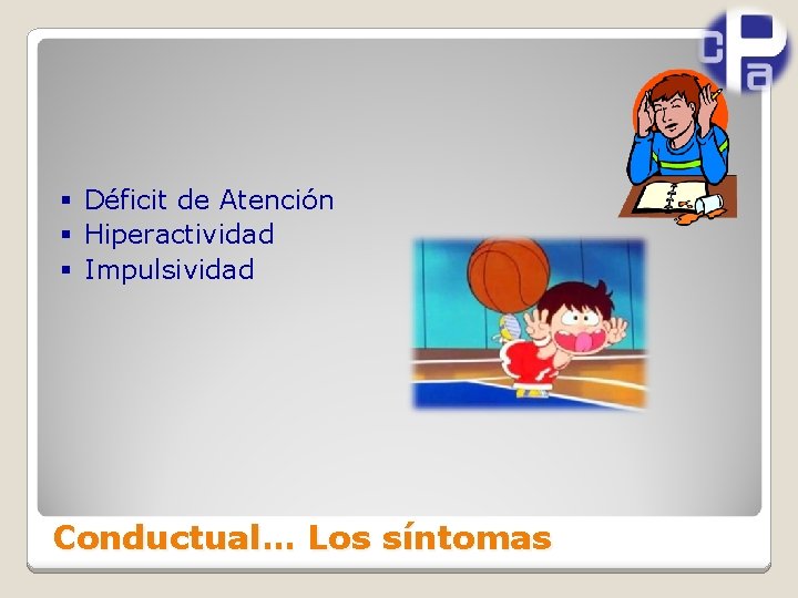 § Déficit de Atención § Hiperactividad § Impulsividad Conductual… Los síntomas 