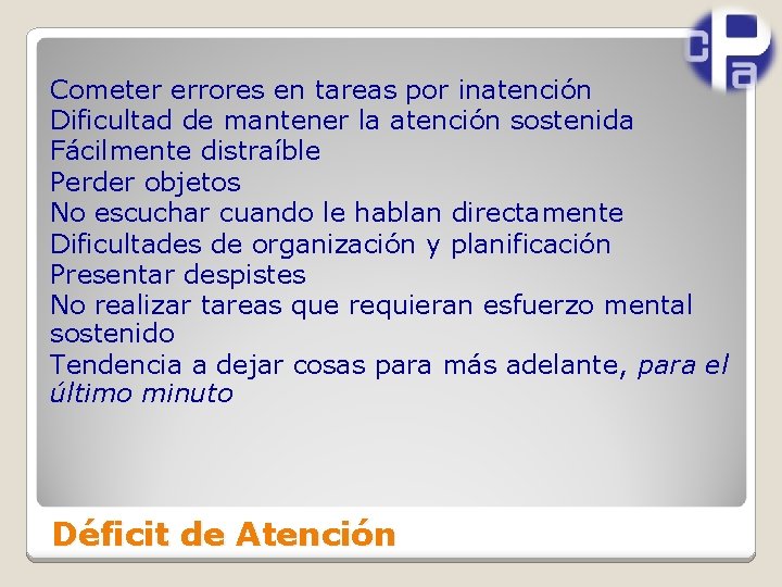 Cometer errores en tareas por inatención Dificultad de mantener la atención sostenida Fácilmente distraíble