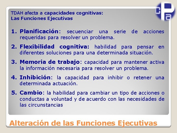 TDAH afecta a capacidades cognitivas: Las Funciones Ejecutivas 1. Planificación: secuenciar una serie requeridas