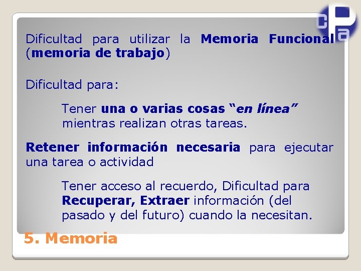 Dificultad para utilizar la Memoria Funcional (memoria de trabajo) Dificultad para: Tener una o