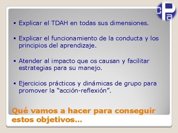 § Explicar el TDAH en todas sus dimensiones. § Explicar el funcionamiento de la
