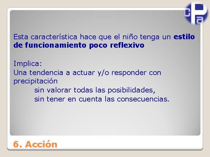 Esta característica hace que el niño tenga un estilo de funcionamiento poco reflexivo Implica: