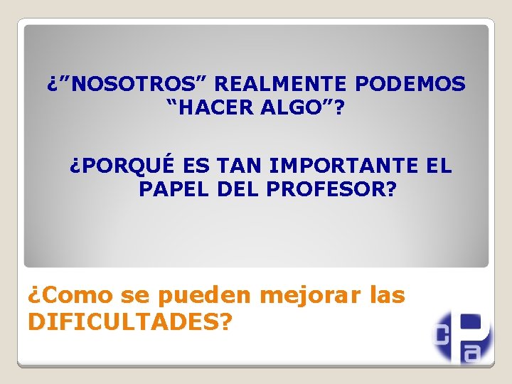 ¿”NOSOTROS” REALMENTE PODEMOS “HACER ALGO”? ¿PORQUÉ ES TAN IMPORTANTE EL PAPEL DEL PROFESOR? ¿Como