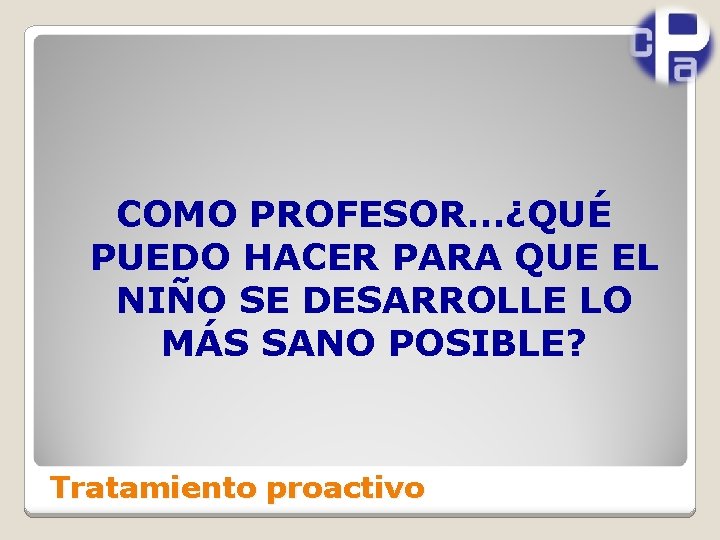 COMO PROFESOR…¿QUÉ PUEDO HACER PARA QUE EL NIÑO SE DESARROLLE LO MÁS SANO POSIBLE?