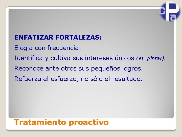 ENFATIZAR FORTALEZAS: Elogia con frecuencia. Identifica y cultiva sus intereses únicos (ej. pintar). Reconoce