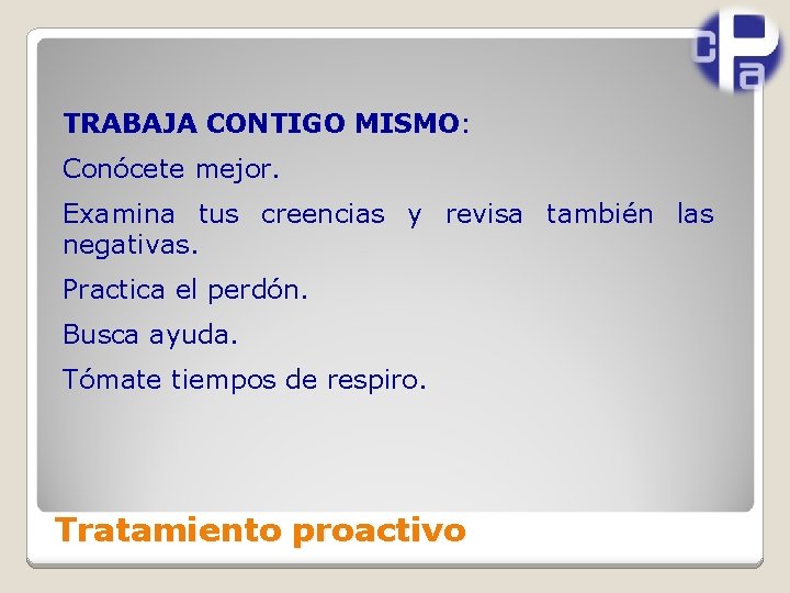 TRABAJA CONTIGO MISMO: Conócete mejor. Examina tus creencias y revisa también las negativas. Practica