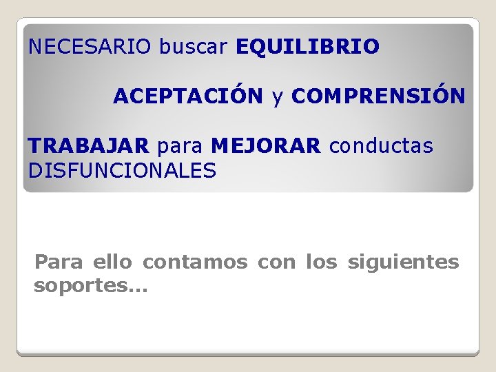 NECESARIO buscar EQUILIBRIO ACEPTACIÓN y COMPRENSIÓN TRABAJAR para MEJORAR conductas DISFUNCIONALES Para ello contamos