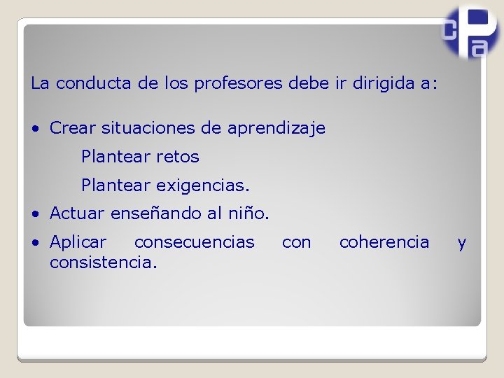 La conducta de los profesores debe ir dirigida a: • Crear situaciones de aprendizaje