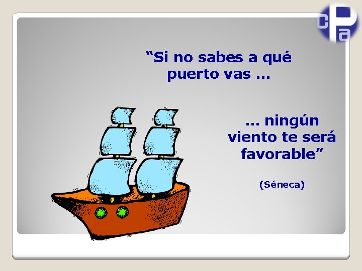 “Si no sabes a qué puerto vas … … ningún viento te será favorable”