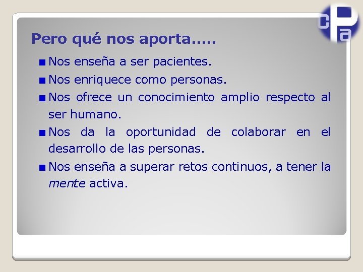 Pero qué nos aporta. . . Nos enseña a ser pacientes. Nos enriquece como