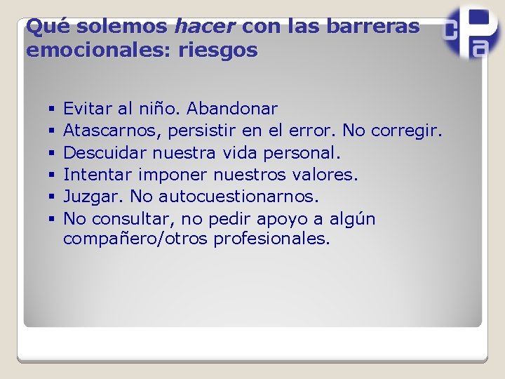 Qué solemos hacer con las barreras emocionales: riesgos § § § Evitar al niño.