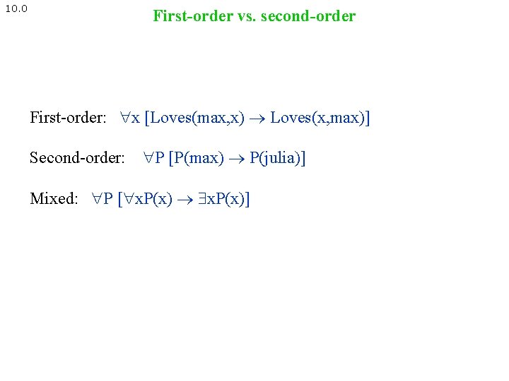 10. 0 First-order vs. second-order First-order: x [Loves(max, x) Loves(x, max)] Second-order: P [P(max)