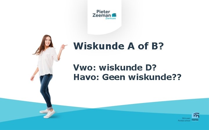 Wiskunde A of B? Vwo: wiskunde D? Havo: Geen wiskunde? ? 