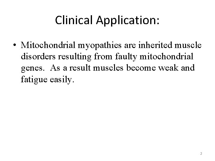 Clinical Application: • Mitochondrial myopathies are inherited muscle disorders resulting from faulty mitochondrial genes.