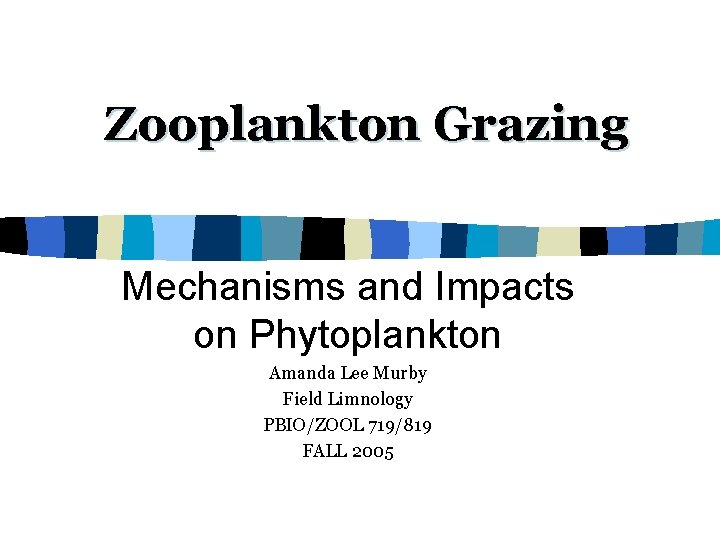 Zooplankton Grazing Mechanisms and Impacts on Phytoplankton Amanda Lee Murby Field Limnology PBIO/ZOOL 719/819