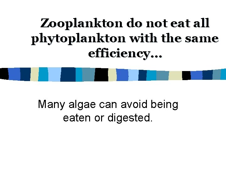 Zooplankton do not eat all phytoplankton with the same efficiency… Many algae can avoid