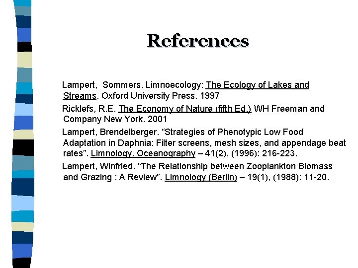 References Lampert, Sommers. Limnoecology: The Ecology of Lakes and Streams. Oxford University Press. 1997