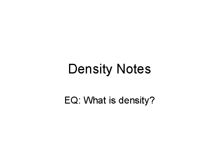 Density Notes EQ: What is density? 