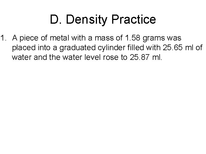 D. Density Practice 1. A piece of metal with a mass of 1. 58