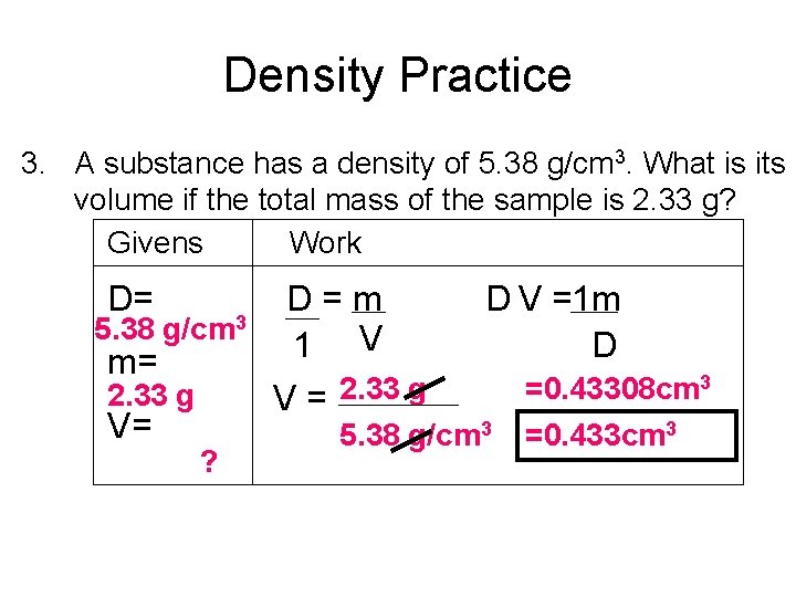 Density Practice 3. A substance has a density of 5. 38 g/cm 3. What