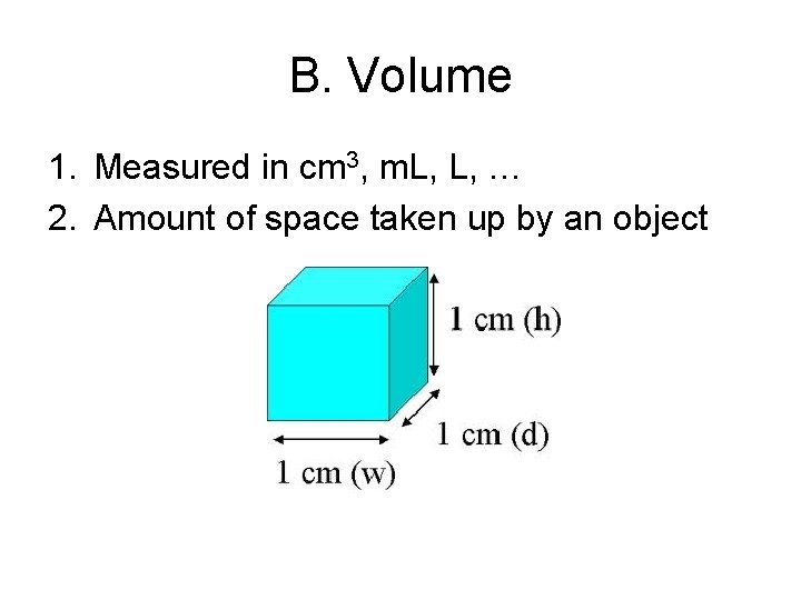 B. Volume 1. Measured in cm 3, m. L, L, … 2. Amount of